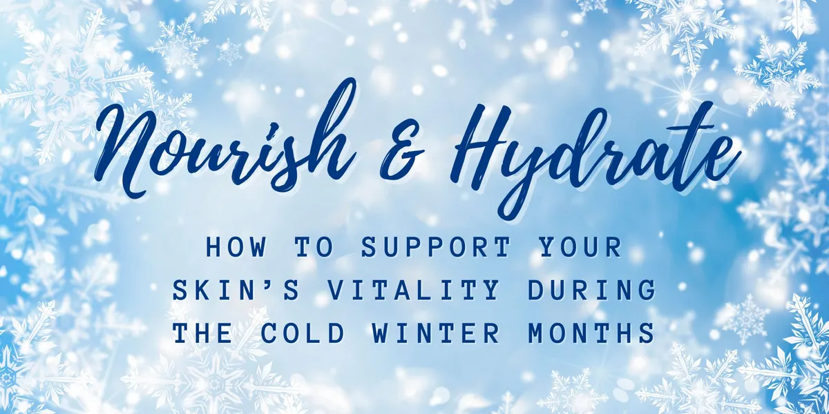 Nourish and Hydrate: How to Support Your Skin’s Vitality During the Cold Winter Months